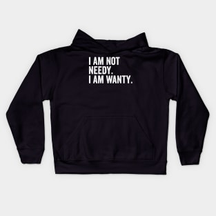 I Am Not Needy. I Am Wanty. Kids Hoodie